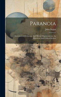 Paranoia: Systematized Delusions And Mental Degenerations. An Historical And Critical Review - Séglas, Jules