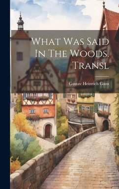 What Was Said In The Woods. Transl - Gans, Gustav Heinrich