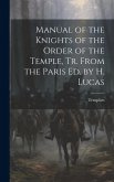 Manual of the Knights of the Order of the Temple, Tr. From the Paris Ed. by H. Lucas