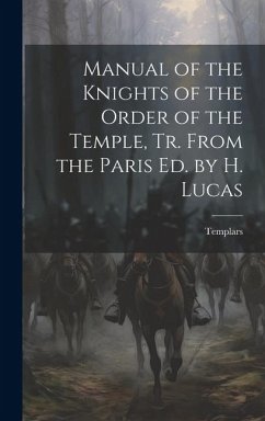 Manual of the Knights of the Order of the Temple, Tr. From the Paris Ed. by H. Lucas - Templars