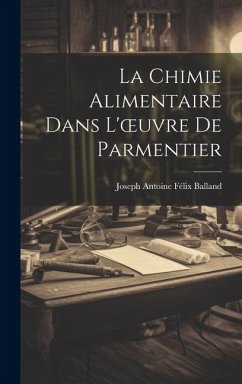 La Chimie Alimentaire dans L'oeuvre de Parmentier - Antoine Félix Balland, Joseph