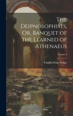 The Deipnosophists, Or, Banquet of the Learned of Athenaeus; Volume 2 - Yonge, Charles Duke