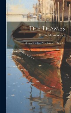 The Thames: Rules and Bye-Laws As to Boating, Fishing, &c - Goddard, Charles Edwin