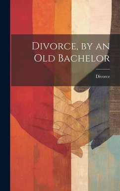 Divorce, by an Old Bachelor - Divorce