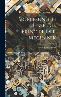 Vorlesungen Ueber Die Principe Der Mechanik - Boltzmann, Ludwig