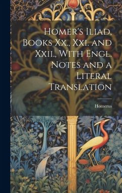 Homer's Iliad, Books Xx., Xxi. and Xxii., With Engl. Notes and a Literal Translation - Homerus