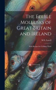 The Edible Mollusks of Great Britain and Ireland: With Recipes for Cooking Them - Lovell, M. S.