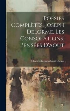 Poésies Complètes. Joseph Delorme. Les Consolations. Pensées D'août - Sainte-Beuve, Charles-Augustin