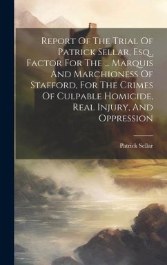 Report Of The Trial Of Patrick Sellar, Esq., Factor For The ... Marquis And Marchioness Of Stafford, For The Crimes Of Culpable Homicide, Real Injury, - Sellar, Patrick