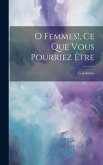 O Femmes!, Ce Que Vous Pourriez Être