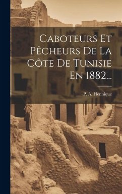 Caboteurs Et Pêcheurs De La Côte De Tunisie En 1882... - Hennique, P. A.