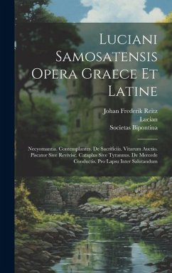 Luciani Samosatensis Opera Graece Et Latine: Necyomantia. Contemplantes. De Sacrificiis. Vitarum Auctio. Piscator Sive Revivisc. Cataplus Sive Tyrannu - Lucian; Hemsterhuis, Tiberius; Reitz, Johan Frederik