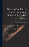 Notes On Field Artillery for Officers of All Arms