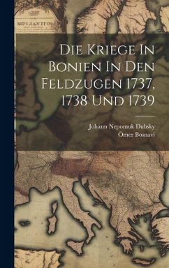 Die Kriege In Bonien In Den Feldzugen 1737, 1738 Und 1739 - Bosnavi, Ömer
