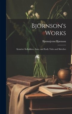 Björnson's Works: Synnöve Solbakken, Arne, and Early Tales and Sketches - Bjørnson, Bjørnstjerne