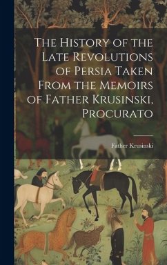 The History of the Late Revolutions of Persia Taken From the Memoirs of Father Krusinski, Procurato - Krusinski, Father