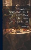 From Do-nothing Hall To Happy-day House, Illustr. By H.j.a. Miles
