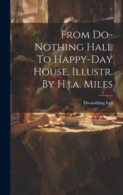 From Do-nothing Hall To Happy-day House, Illustr. By H.j.a. Miles - Hall, Do-Nothing