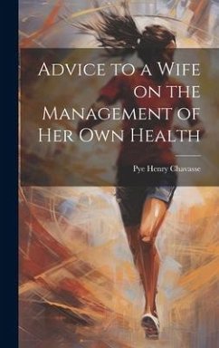Advice to a Wife on the Management of Her Own Health - Chavasse, Pye Henry