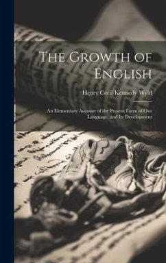 The Growth of English: An Elementary Account of the Present Form of Our Language, and Its Development - Cecil Kennedy Wyld, Henry