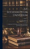 Ius Ecclesiasticum Universum: In Quorum I. De Personis, Ii. De Locis, Iii. De Rebus Ecclesiasticis Plenissime Agitur; Volume 1