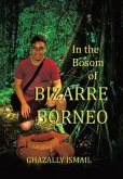 In the Bosom of BIZARRE BORNEO In the Bosom of BIZARRE BORNEO
