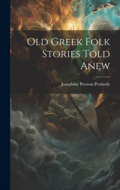 Old Greek Folk Stories Told Anew - Peabody, Josephine Preston