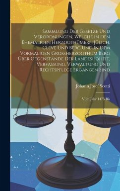 Sammlung Der Gesetze Und Verordnungen, Welche In Den Ehemaligen Herzogthümern Jülich, Cleve Und Berg Und In Dem Vormaligen Großherzogthum Berg Über Ge - Scotti, Johann Josef