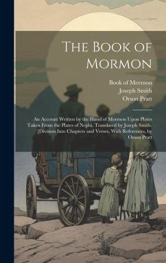 The Book of Mormon; an Account Written by the Hand of Mormon Upon Plates Taken From the Plates of Nephi. Translated by Joseph Smith. [Division Into Ch - Pratt, Orson; Smith, Joseph