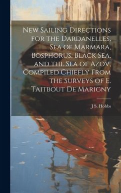 New Sailing Directions for the Dardanelles, Sea of Marmara, Bosphorus, Black Sea, and the Sea of Azov, Compiled Chiefly From the Surveys of E. Taitbou - Hobbs, J. S.
