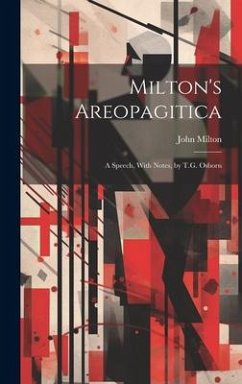 Milton's Areopagitica: A Speech, With Notes, by T.G. Osborn - Milton, John