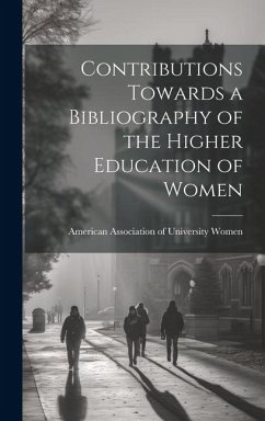 Contributions Towards a Bibliography of the Higher Education of Women - Women, American Association of Univer