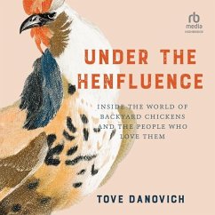 Under the Henfluence: Inside the World of Backyard Chickens and the People Who Love Them - Danovich, Tove