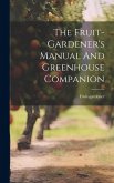 The Fruit-gardener's Manual And Greenhouse Companion