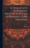 Le Bhagavata Purana ou Histoire Poetique de Krishna, Tome Troisieme