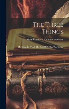 The Three Things: The Forge In Which The Soul Of A Man Was Tested