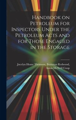Handbook on Petroleum for Inspectors Under the Petroleum Acts and for Those Engaged in the Storage - Home Thomson, Boverton Redwood Aston