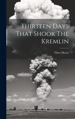 Thirteen Days That Shook The Kremlin - Meray, Tibor