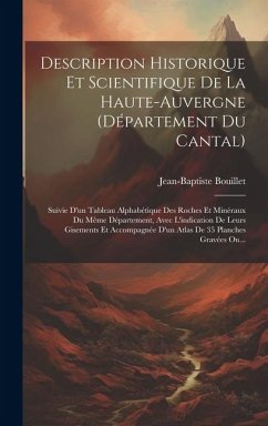 Description Historique Et Scientifique De La Haute-auvergne (département Du Cantal): Suivie D'un Tableau Alphabétique Des Roches Et Minéraux Du Même D - Bouillet, Jean-Baptiste