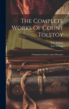 The Complete Works Of Count Tolstóy: Pedagogical Articles. Linen-measurer - (Graf), Leo Tolstoy; Wiener, Leo