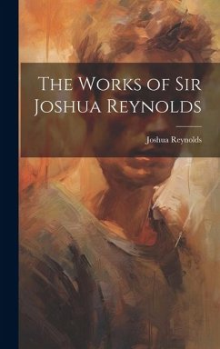 The Works of Sir Joshua Reynolds - Reynolds, Joshua
