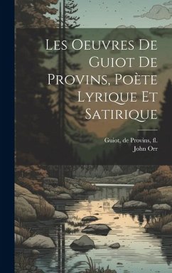 Les oeuvres de Guiot de Provins, poète lyrique et satirique - Guiot, de Provins; Orr, John