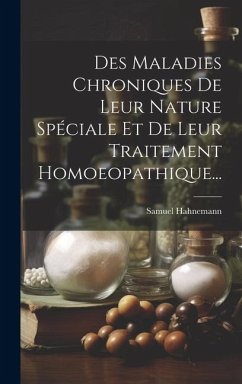 Des Maladies Chroniques De Leur Nature Spéciale Et De Leur Traitement Homoeopathique... - Hahnemann, Samuel