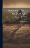 Building From The Top, And Other Readings