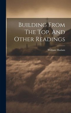 Building From The Top, And Other Readings - Haslam, William