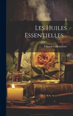 Les Huiles Essentielles... - Gildemeister, Eduard