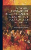 Memoria-biografía Del Excmo. Sr. General D. José Manso Y Solá, Conde De Llobregat...