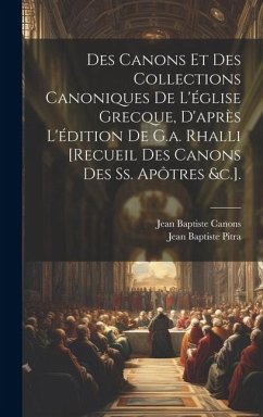 Des Canons Et Des Collections Canoniques De L'église Grecque, D'après L'édition De G.a. Rhalli [Recueil Des Canons Des Ss. Apôtres &c.]. - Pitra, Jean Baptiste; Canons, Jean Baptiste