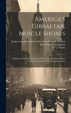 America's Gibraltar, Muscle Shoals: A Brief For The Establishment Of Our National Nitrate Plant At Muscle Shoals On The Tennessee River - Association, Muscle Shoals