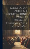 Regla De San Agustín Y Constituciones Para Las Hermanas Religiosas De La Visitación...